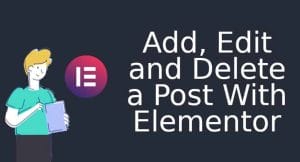 Add, Edit and Delete a Post With Elementor