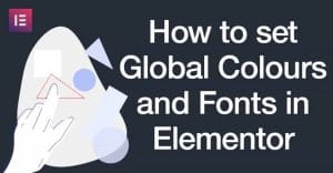 how to set global colours and fonts in Elementor