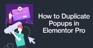 How to Duplicate Popups in Elementor Pro