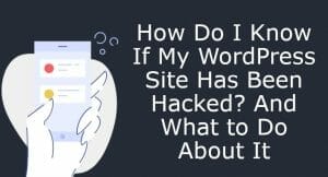 How Do I Know If My WordPress Site Has Been hacked What to do about it