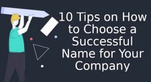 10 Tips on How to Choose a Successful Name for Your Company