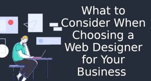 What to Consider When Choosing a Web Designer for Your Business