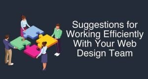 Suggestions for Working Efficiently With Your Web Design Team