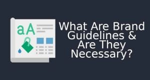 What are brand guidelines and are they necessaryWhat are brand guidelines and are they necessary